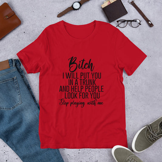 Bitch I Will Put You In A Trunk... Unisex Tee